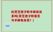 吃灵芝孢子粉手麻有关系吗(灵芝孢子粉是否与手麻有关系？)