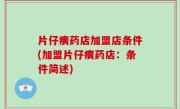 片仔癀药店加盟店条件(加盟片仔癀药店：条件简述)