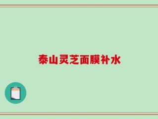 泰山灵芝面膜补水
