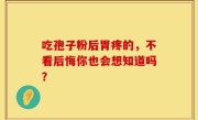 吃孢子粉后胃疼的，不看后悔你也会想知道吗？