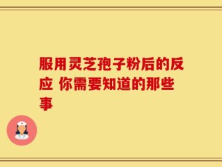 服用灵芝孢子粉后的反应 你需要知道的那些事