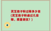 灵芝孢子粉过筛多少目(灵芝孢子粉通过几目筛，质量更优？)