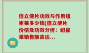 倍立健片功效与作用纽崔莱多少钱(倍立健片价格及功效分析：纽崔莱销售额高达...
