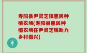 寿阳县尹灵芝镇惠民种植农场(寿阳县惠民种植农场在尹灵芝镇助力乡村振兴)