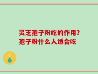 灵芝孢子粉吃的作用？孢子粉什么人适合吃