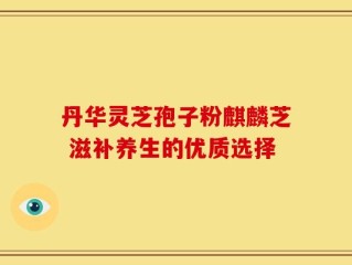 丹华灵芝孢子粉麒麟芝 滋补养生的优质选择