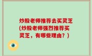 炒股老师推荐去买灵芝(炒股老师强烈推荐买灵芝，有哪些理由？)
