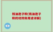 钱油孢子粉(钱油孢子粉的功效和用途详解)