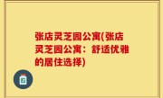 张店灵芝园公寓(张店灵芝园公寓：舒适优雅的居住选择)