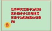 泓寿牌灵芝孢子油软胶囊价格多少(泓寿牌灵芝孢子油软胶囊价格查询)