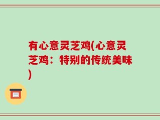 有心意灵芝鸡(心意灵芝鸡：特别的传统美味)