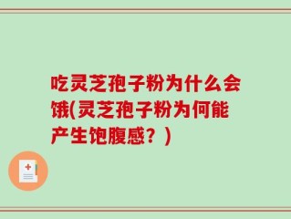 吃灵芝孢子粉为什么会饿(灵芝孢子粉为何能产生饱腹感？)