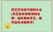 灵芝烹饪技巧视频大全(灵芝美食教程视频合辑：品味美味灵芝，操作指导详细易学)