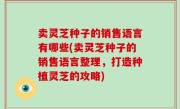 卖灵芝种子的销售语言有哪些(卖灵芝种子的销售语言整理，打造种植灵芝的攻略)