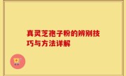 真灵芝孢子粉的辨别技巧与方法详解