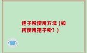 孢子粉使用方法 (如何使用孢子粉？)