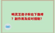 喝灵芝孢子粉右下腹疼？副作用及应对措施？