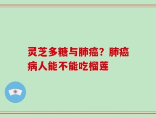 灵芝多糖与肺癌？肺癌病人能不能吃榴莲