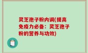 灵芝孢子粉内调(提高免疫力必备：灵芝孢子粉的营养与功效)