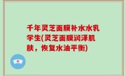 千年灵芝面膜补水水乳学生(灵芝面膜润泽肌肤，恢复水油平衡)