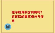 孢子粉真的含有酶吗？它背后的真实成分与作用