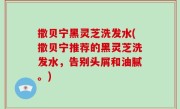 撒贝宁黑灵芝洗发水(撒贝宁推荐的黑灵芝洗发水，告别头屑和油腻。)