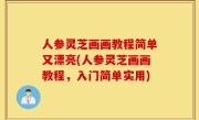 人参灵芝画画教程简单又漂亮(人参灵芝画画教程，入门简单实用)