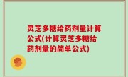 灵芝多糖给药剂量计算公式(计算灵芝多糖给药剂量的简单公式)