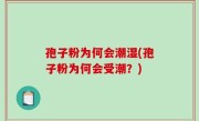 孢子粉为何会潮湿(孢子粉为何会受潮？)