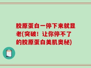 胶原蛋白一停下来就显老(突破！让你停不了的胶原蛋白美肌奥秘)