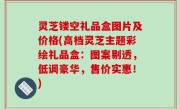 灵芝镂空礼品盒图片及价格(高档灵芝主题彩绘礼品盒：图案剔透，低调豪华，售价实惠！)