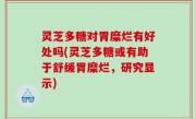 灵芝多糖对胃糜烂有好处吗(灵芝多糖或有助于舒缓胃糜烂，研究显示)