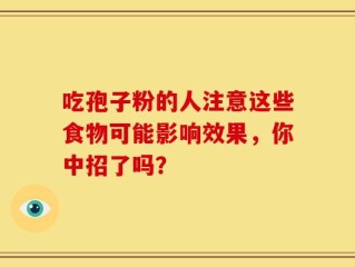 吃孢子粉的人注意这些食物可能影响效果，你中招了吗？
