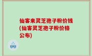仙客来灵芝孢子粉价钱(仙客灵芝孢子粉价格公布)