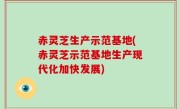 赤灵芝生产示范基地(赤灵芝示范基地生产现代化加快发展)
