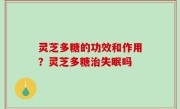 灵芝多糖的功效和作用？灵芝多糖治失眠吗