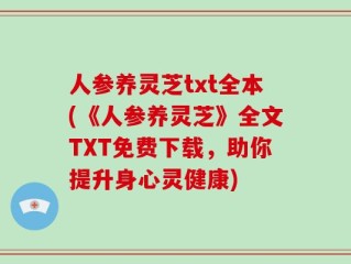 人参养灵芝txt全本(《人参养灵芝》全文TXT免费下载，助你提升身心灵健康)