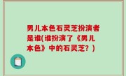 男儿本色石灵芝扮演者是谁(谁扮演了《男儿本色》中的石灵芝？)