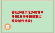 香菇多糖灵芝多糖甘草多糖(三种多糖提取过程及活性比较)