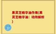 黑灵芝精华油作用(黑灵芝精华油：功效解析)