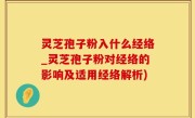 灵芝孢子粉入什么经络_灵芝孢子粉对经络的影响及适用经络解析)