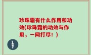 珍珠霜有什么作用和功效(珍珠霜的功效与作用，一网打尽！)