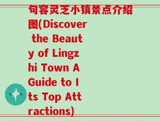 句容灵芝小镇景点介绍图(Discover the Beauty of Lingzhi Town A Guide to Its Top Attractions)