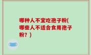 哪种人不宜吃孢子粉(哪些人不适合食用孢子粉？)