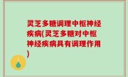 灵芝多糖调理中枢神经疾病(灵芝多糖对中枢神经疾病具有调理作用)