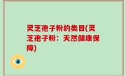灵芝孢子粉的类目(灵芝孢子粉：天然健康保障)