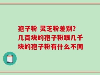 孢子粉 灵芝粉差别？几百块的孢子粉跟几千块的孢子粉有什么不同