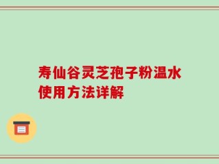 寿仙谷灵芝孢子粉温水使用方法详解