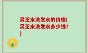 灵芝水洗发水的价格(灵芝水洗发水多少钱？)