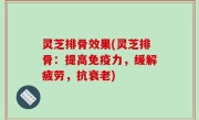 灵芝排骨效果(灵芝排骨：提高免疫力，缓解疲劳，抗衰老)